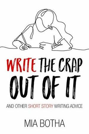 Write the crap out of it: and other short story writing advice by Mia Botha