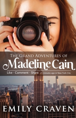 The Grand Adventures of Madeline Cain: Photographer Extraordinaire by Emily Craven
