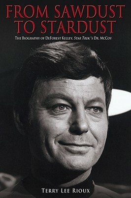 From Sawdust to Stardust: The Biography of DeForest Kelley, Star Trek's Dr. McCoy by Terry Lee Rioux