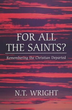For All the Saints: Shall I See God? by N.T. Wright