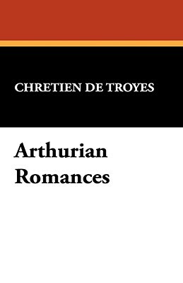 Arthurian Romances by Chrétien de Troyes