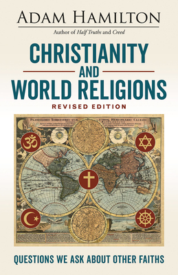 Christianity and World Religions Revised Edition: Questions We Ask about Other Faiths by Adam Hamilton