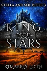 King of the Stars: Stella and Sol, #3 by Kimberly Loth