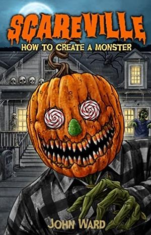 Scareville:How to Create a Monster by John Ward