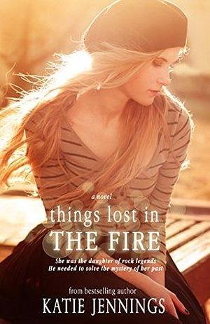 Things Lost in the Fire by Katie Jennings, Katie Jennings
