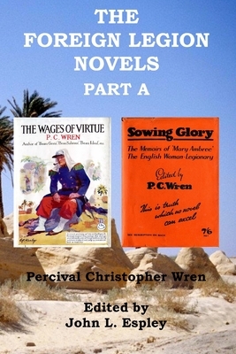 The Foreign Legion Novels Part A: The Wages of Virtue & Sowing Glory by Percival Christopher Wren