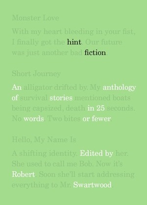 Hint Fiction: An Anthology of Stories in 25 Words or Fewer by Sophie Playle, Tara Deal, Donora Hillard, Barry Napier, Robert Swartwood, Kathleen Ryan, Madeline Mora-Summonte, Val Gryphin, Jenifer Purcell Rosenberg, Jane Hammons, Mercedes M. Yardley, Jeremy D. Brooks, Randall Brown