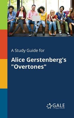 A Study Guide for Alice Gerstenberg's Overtones by Cengage Learning Gale