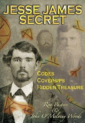 Jesse James' Secret: Codes, Cover-ups &amp; Hidden Treasure by John O'Melveny Woods, Ronald J. Pastore