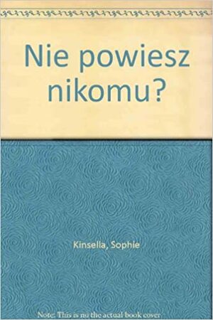 Nie powiesz nikomu? by Sophie Kinsella