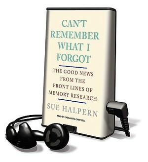 Can't Remember What I Forgot: The Good News from the Front Lines of Memory Research by Sue Halpern