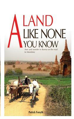 A Land Like None You Know: Awe and wonder in Burma on the road to Mandalay by Patrick Forsyth