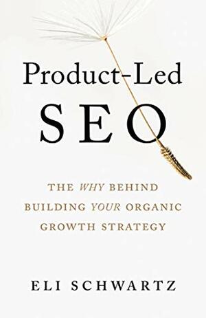Product-Led SEO: The Why Behind Building Your Organic Growth Strategy by Eli Schwartz