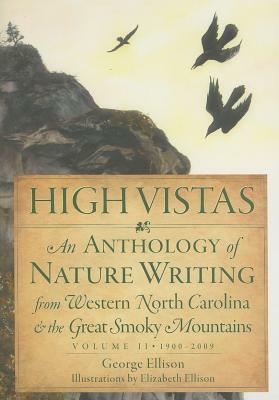 High Vistas, Volume II: An Anthology of Nature Writing from Western North Carolina & the Great Smoky Mountains, 1900-2009 by George Ellison