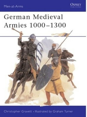 German Medieval Armies 1000–1300 by Christopher Gravett, Graham Turner