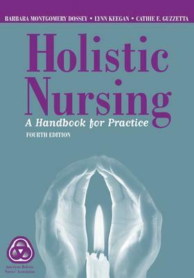 Holistic Nursing: A Handbook for Practice by Lynn Keegan, Barbara Dossey, Cathie E. Guzzetta