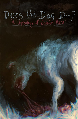 Does the Dog Die? An Anthology of Canine Horror by Duncan Ralston