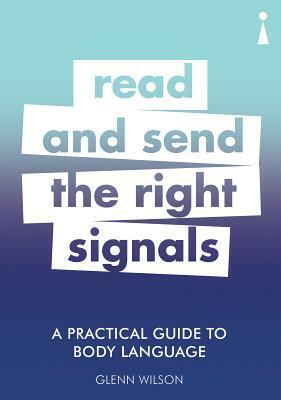 A Practical Guide to Body Language: Read & Send the Right Signals by Glenn Wilson