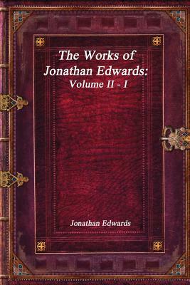 The Works of Jonathan Edwards: Volume II - I by Jonathan Edwards