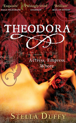 Theodora: Actress, Empress, Whore: A Novel by Stella Duffy