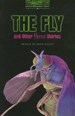 The Fly and Other Horror Stories (Oxford Bookworms Library Stage 6) by John Escott