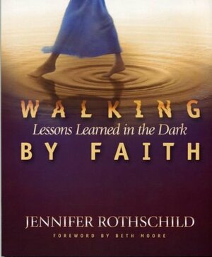 Walking by Faith: Lessons Learned in the Dark by Jennifer Rothschild