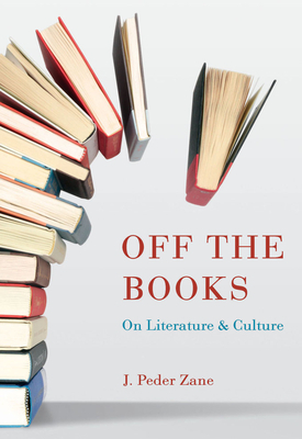 Off the Books: On Literature and Culture by J. Peder Zane