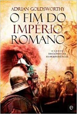 O Fim do Império Romano by Adrian Goldsworthy