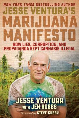 Jesse Ventura's Marijuana Manifesto: How Lies, Corruption, and Propaganda Kept Cannabis Illegal by Jesse Ventura