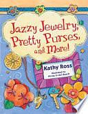 Jazzy Jewelry, Pretty Purses, and More! by Kathy Ross