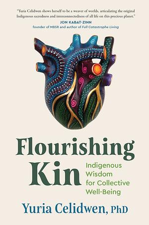 Flourishing Kin: Indigenous Wisdom for Collective Well-Being by Yuria Celidwen