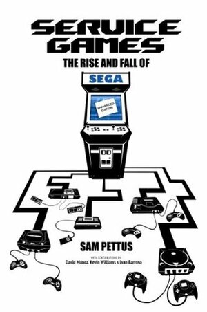 Service Games: The Rise and Fall of SEGA: Enhanced Edition by Sam Pettus, David Chen, David Muñoz, Ivan Barroso, Kevin Williams