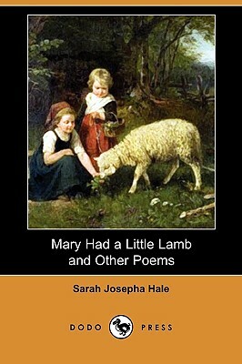 Mary Had a Little Lamb and Other Poems (Dodo Press) by Sarah Josepha Hale