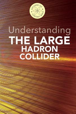 Understanding the Large Hadron Collider by Fred Bortz