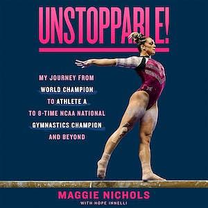 Unstoppable!: My Journey from World Champion to Athlete A to 8-Time NCAA National Gymnastics Champion and Beyond by Maggie Nichols