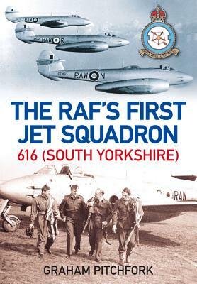 The RAF's First Jet Squadron: 616 (South Yorkshire) by Graham Pitchfork