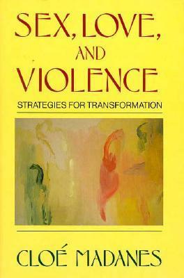 Sex, Love, and Violence: Strategies for Transformation by Cloe Madanes