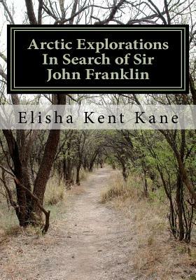 Arctic Explorations In Search of Sir John Franklin by Elisha Kent Kane