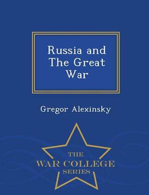 Russia and the Great War - War College Series by Gregor Alexinsky