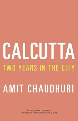 Calcutta: Two Years in the City by Amit Chaudhuri