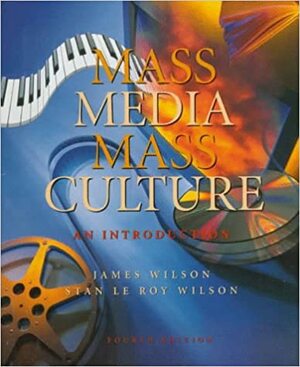 Mass Media/Mass Culture: And Introduction by Stan Le Roy Wilson, James Ross Wilson