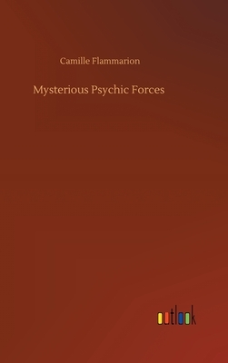 Mysterious Psychic Forces by Camille Flammarion