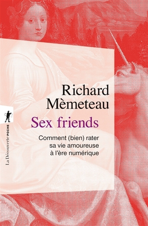 Sex friends : comment (bien) rater sa vie amoureuse à l'ère numérique by Richard Mèmeteau