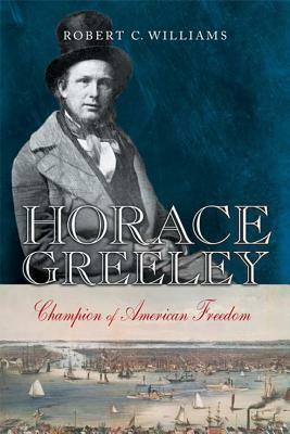 Horace Greeley: Champion of American Freedom by Robert C. Williams