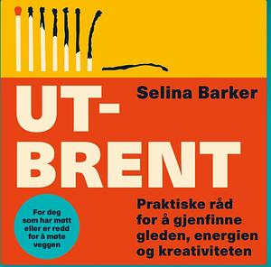 Utbrent: praktiske råd for å gjenvinne gleden, energien og kreativiteten by Selina Barker