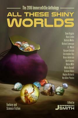 All These Shiny Worlds: The 2016 ImmerseOrDie Anthology by Becca Mills, Van Allen Plexico, Richard Levesque