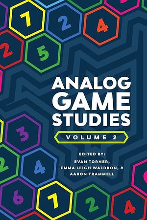 Analog Game Studies: Volume II, Volume 2 by Aaron Trammell, Evan Torner, Emma Leigh Waldron