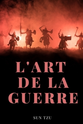 l'art de la guerre: la bible du management et de la stratégie par Sun Tzu by 