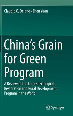 China's Grain for Green Program: A Review of the Largest Ecological Restoration and Rural Development Program in the World by Claudio O. Delang, Zhen Yuan