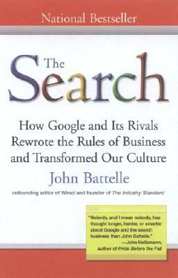 The Search: How Google and Its Rivals Rewrote the Rules of Business and Transformed Our Culture by John Battelle